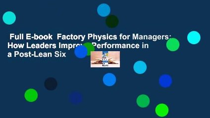 Full E-book  Factory Physics for Managers: How Leaders Improve Performance in a Post-Lean Six