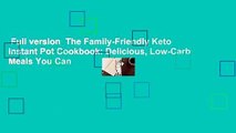 Full version  The Family-Friendly Keto Instant Pot Cookbook: Delicious, Low-Carb Meals You Can