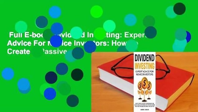 Full E-book Dividend Investing: Expert Advice For Novice Investors: How To Create A Passive