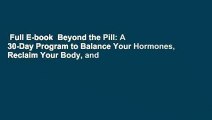 Full E-book  Beyond the Pill: A 30-Day Program to Balance Your Hormones, Reclaim Your Body, and