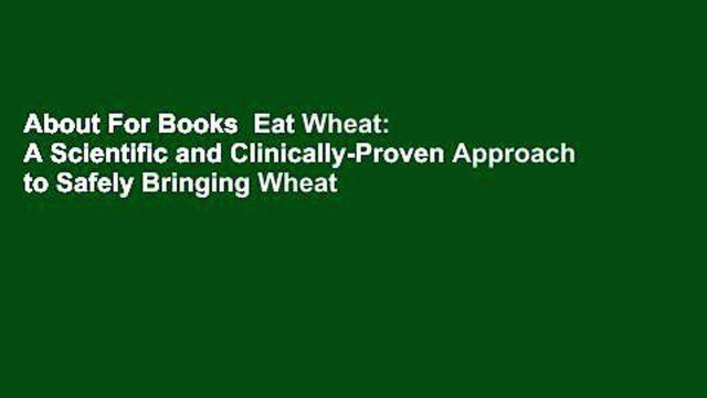 About For Books Eat Wheat: A Scientific and Clinically-Proven Approach to Safely Bringing Wheat