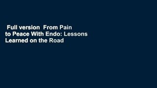 Full version  From Pain to Peace With Endo: Lessons Learned on the Road to Healing Endometriosis