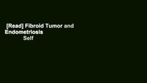 [Read] Fibroid Tumor and Endometriosis                   Self Help Book  For Kindle