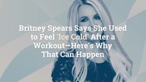 Britney Spears Says She Used to Feel 'Ice Cold' After a Workout—Here's Why That Can Happen
