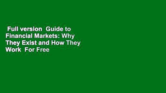 Full version Guide to Financial Markets: Why They Exist and How They Work For Free