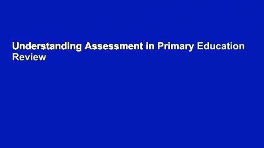 Understanding Assessment in Primary Education  Review