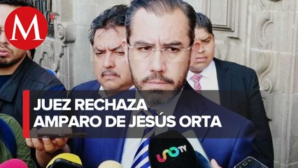 Juez rechaza conocer amparo de Jesús Orta contra orden de aprehensión