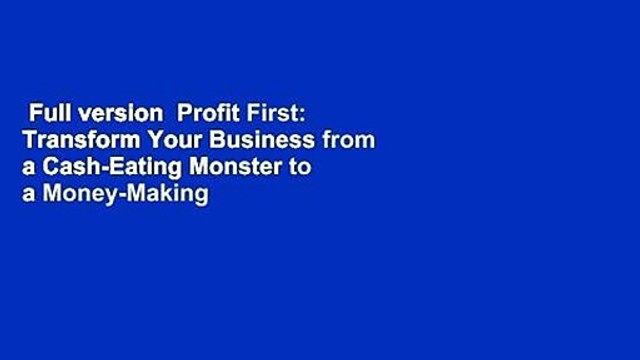 Full version Profit First: Transform Your Business from a Cash-Eating Monster to a Money-Making