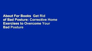 About For Books  Get Rid of Bad Posture: Corrective Home Exercises to Overcome Your Bad Posture