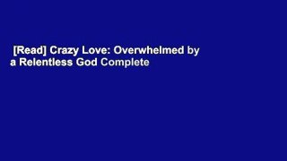 [Read] Crazy Love: Overwhelmed by a Relentless God Complete