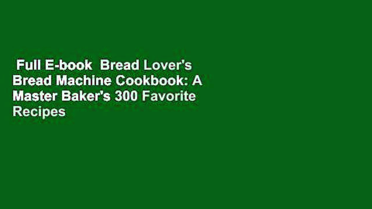 Full E-book  Bread Lover's Bread Machine Cookbook: A Master Baker's 300 Favorite Recipes for