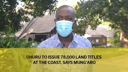 Uhuru to issue 78,000 land titles at the Coast, says Mung'aro
