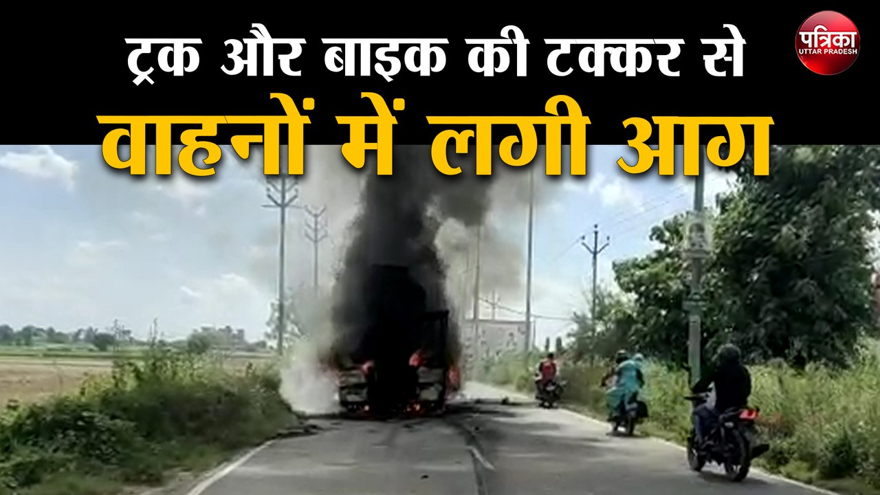 ट्रक और बाइक की टक्कर से वाहनों में लगी आग