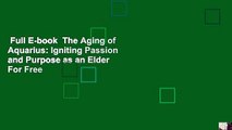 Full E-book  The Aging of Aquarius: Igniting Passion and Purpose as an Elder  For Free
