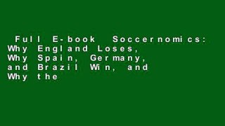 Full E-book  Soccernomics: Why England Loses, Why Spain, Germany, and Brazil Win, and Why the