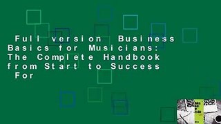 Full version  Business Basics for Musicians: The Complete Handbook from Start to Success  For