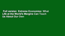 Full version  Extreme Economies: What Life at the World's Margins Can Teach Us About Our Own