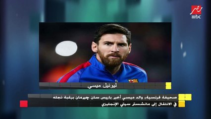 صحفية فرنسية : والد ميسي أخبر باريس سان جيرمان برغبه الأسطورة في الإنتقال لـ مانشستر سيتي