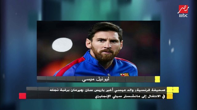 صحفية فرنسية : والد ميسي أخبر باريس سان جيرمان برغبه الأسطورة في الإنتقال لـ مانشستر سيتي