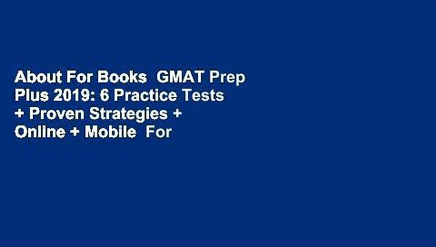 About For Books GMAT Prep Plus 2019: 6 Practice Tests + Proven Strategies + Online + Mobile For