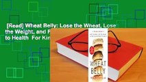 [Read] Wheat Belly: Lose the Wheat, Lose the Weight, and Find Your Path Back to Health  For Kindle