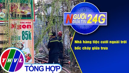 Người đưa tin 24G (18g30 ngày 28/8/2020) - Nhà hàng tiệc cưới ngoài trời bốc cháy giữa trưa