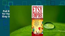 Full E-book  Etsy Empire: Proven Tactics for Your Etsy Business Success, Including Etsy Seo, Etsy