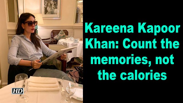 Kareena Kapoor Khan: Count the memories, not the calories