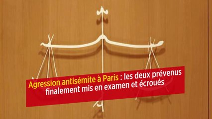 Agression antisémite à Paris : les deux prévenus finalement mis en examen et écroués
