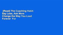 [Read] The Coaching Habit: Say Less, Ask More  Change the Way You Lead Forever  For Online