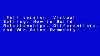 Full version  Virtual Selling: How to Build Relationships, Differentiate, and Win Sales Remotely