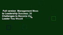 Full version  Management Mess to Leadership Success: 30 Challenges to Become the Leader You Would