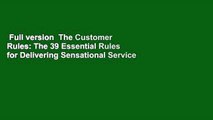 Full version  The Customer Rules: The 39 Essential Rules for Delivering Sensational Service  For