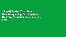 [Read] Stories That Stick: How Storytelling Can Captivate Customers, Influence Audiences, and