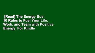 [Read] The Energy Bus: 10 Rules to Fuel Your Life, Work, and Team with Positive Energy  For Kindle