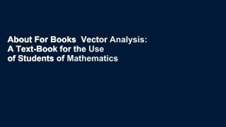 About For Books  Vector Analysis: A Text-Book for the Use of Students of Mathematics and Physics