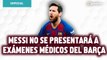 Messi no se presentará a exámenes médicos del Barça