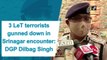 3 LeT terrorists gunned down in Srinagar encounter: DGP Dilbag Singh