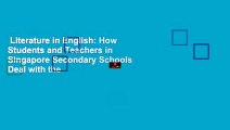 Literature in English: How Students and Teachers in Singapore Secondary Schools Deal with the