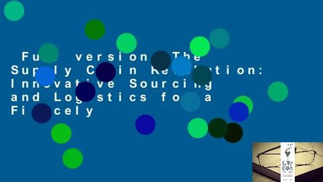 Full version The Supply Chain Revolution: Innovative Sourcing and Logistics for a Fiercely