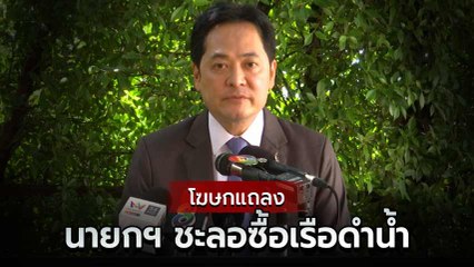 โฆษกแถลง นายกฯ เบรกทัพเรือ ชะลอซื้อเรือดำน้ำ 1 ปี