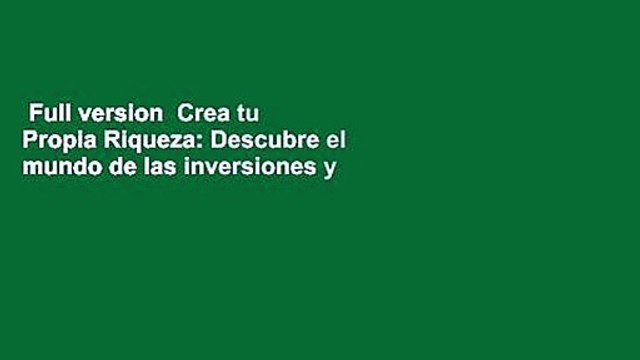 Full version Crea tu Propia Riqueza: Descubre el mundo de las inversiones y aprende a invertir
