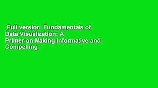 Full version  Fundamentals of Data Visualization: A Primer on Making Informative and Compelling