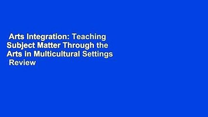 Arts Integration: Teaching Subject Matter Through the Arts in Multicultural Settings  Review