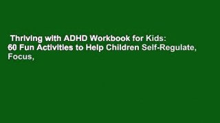 Thriving with ADHD Workbook for Kids: 60 Fun Activities to Help Children Self-Regulate, Focus,