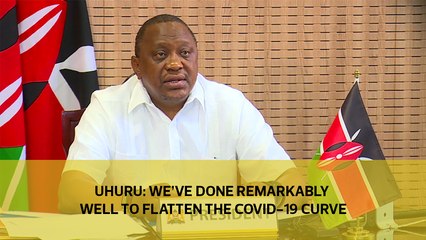 Uhuru: We’ve done remarkably well to flatten the Covid-19 curve