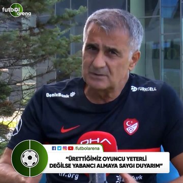 Şenol Güneş: Ürettiğimiz oyuncu yeterli değilse yabancı almaya saygı duyarım