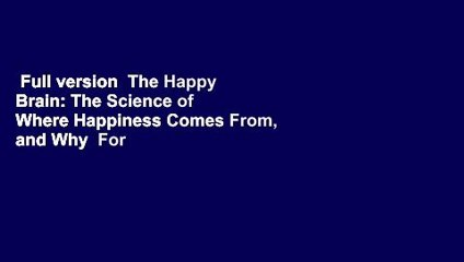 Full version  The Happy Brain: The Science of Where Happiness Comes From, and Why  For Kindle