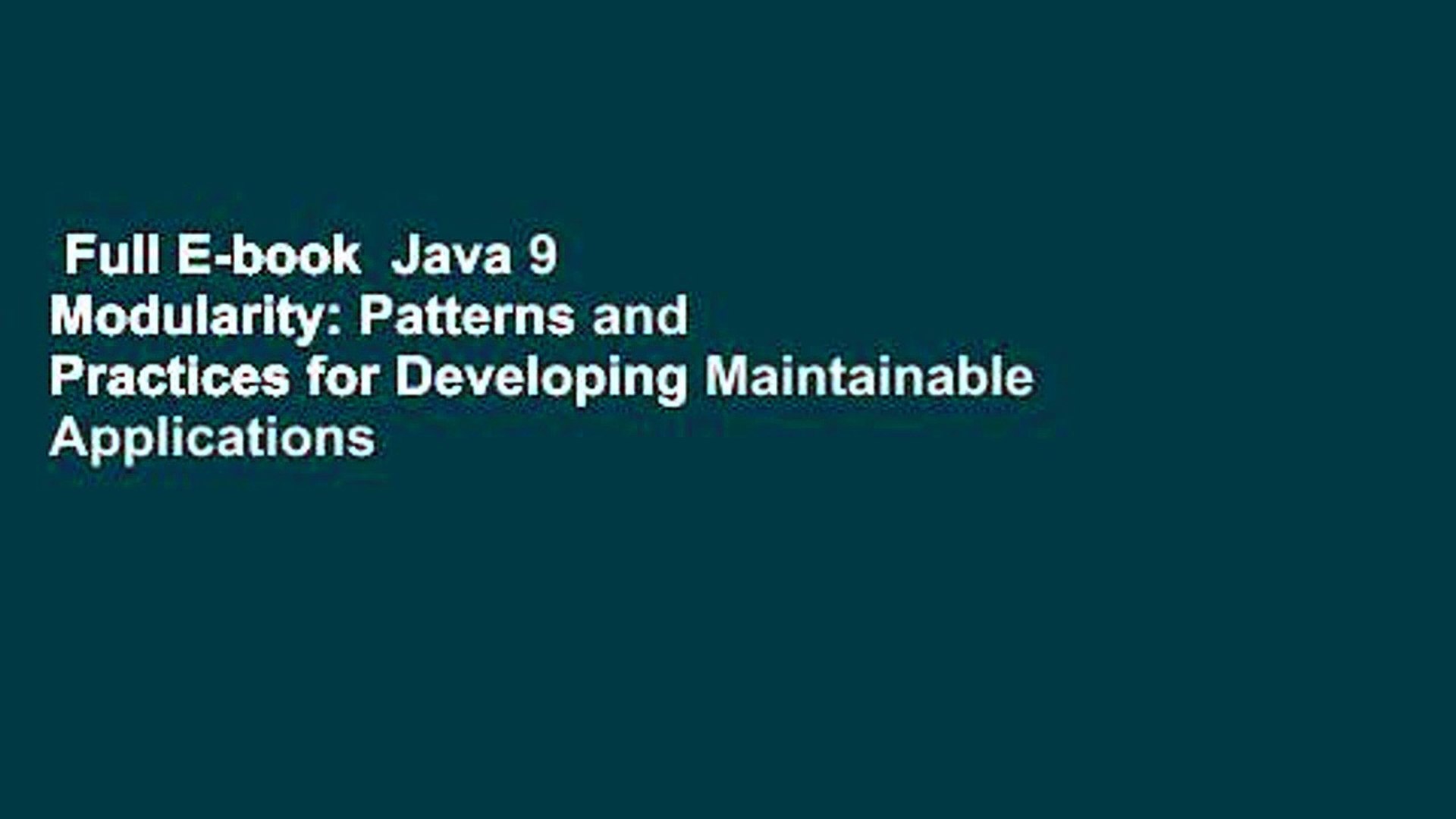 Full E-book  Java 9 Modularity: Patterns and Practices for Developing Maintainable Applications