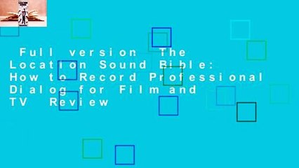 Full version  The Location Sound Bible: How to Record Professional Dialog for Film and TV  Review